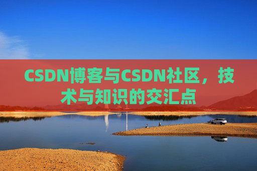 CSDN博客与CSDN社区，技术与知识的交汇点