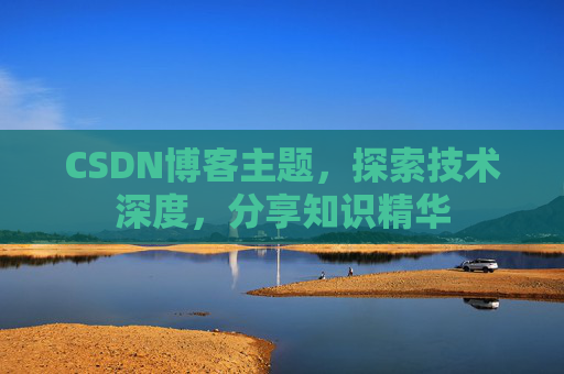 CSDN博客主题，探索技术深度，分享知识精华